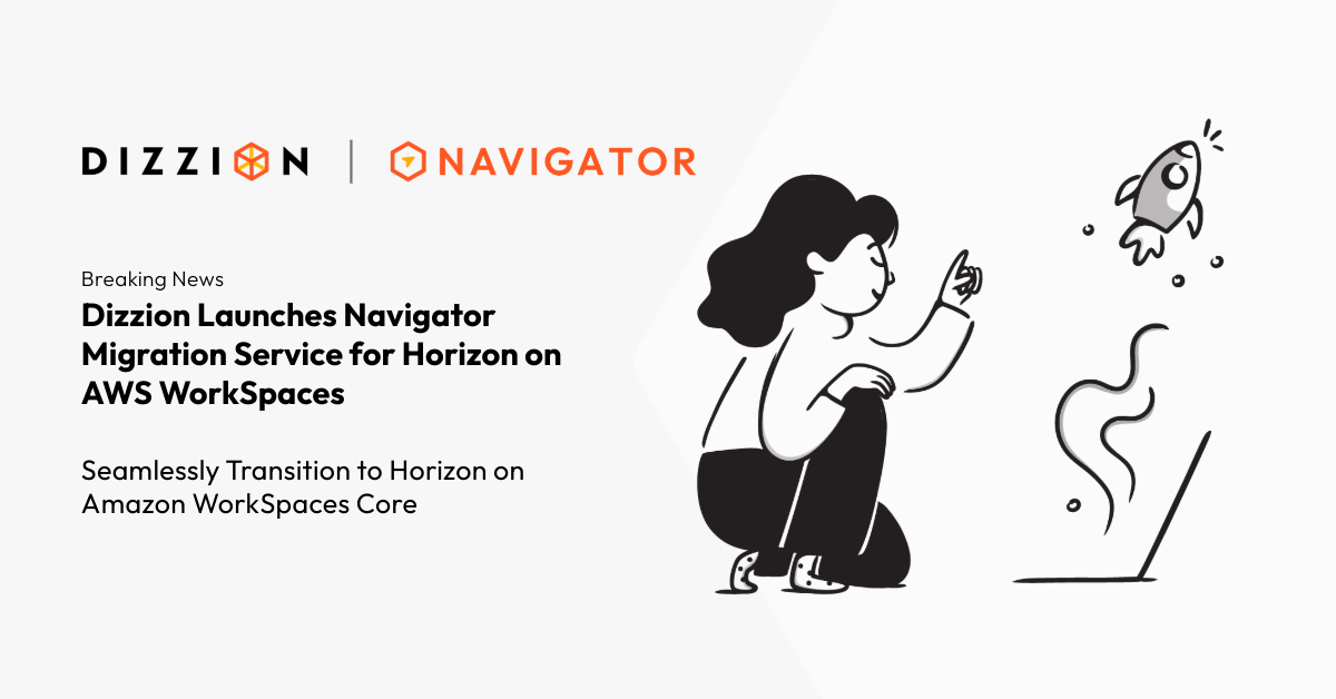 Dizzion Launches Navigator Migration Service for Horizon on AWS WorkSpaces
